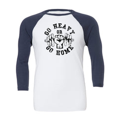 Go Heavy Or Go Home - Gym Baseball T-Shirt